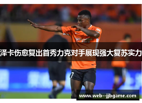 泽卡伤愈复出首秀力克对手展现强大复苏实力 泽卡伤愈复出首秀力克对手展现强大复苏实力