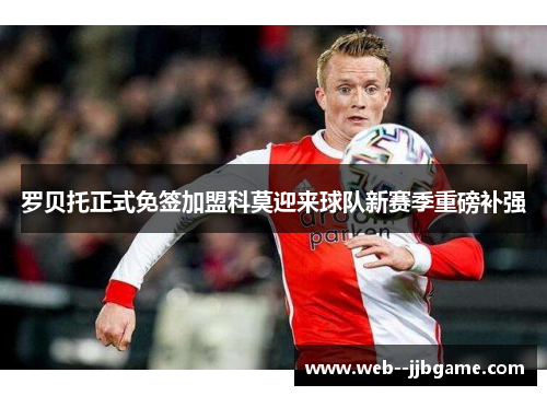 罗贝托正式免签加盟科莫迎来球队新赛季重磅补强 罗贝托正式免签加盟科莫迎来球队新赛季重磅补强