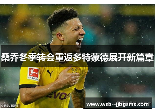 桑乔冬季转会重返多特蒙德展开新篇章 桑乔冬季转会重返多特蒙德展开新篇章