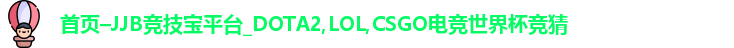 首页–JJB竞技宝平台_DOTA2,LOL,CSGO电竞世界杯竞猜